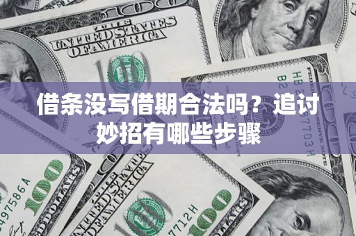 北京借条没写借期合法吗？追讨妙招有哪些步骤