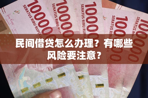 北京民间借贷怎么办理？有哪些风险要注意？