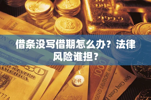 北京借条没写借期怎么办？法律风险谁担？