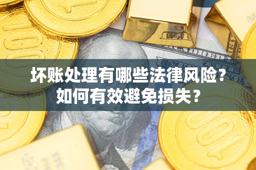 北京坏账处理有哪些法律风险？如何有效避免损失？