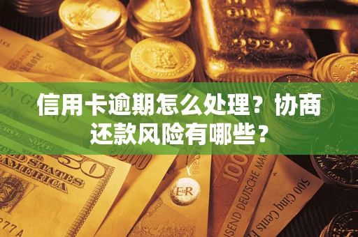 北京信用卡逾期怎么处理？协商还款风险有哪些？